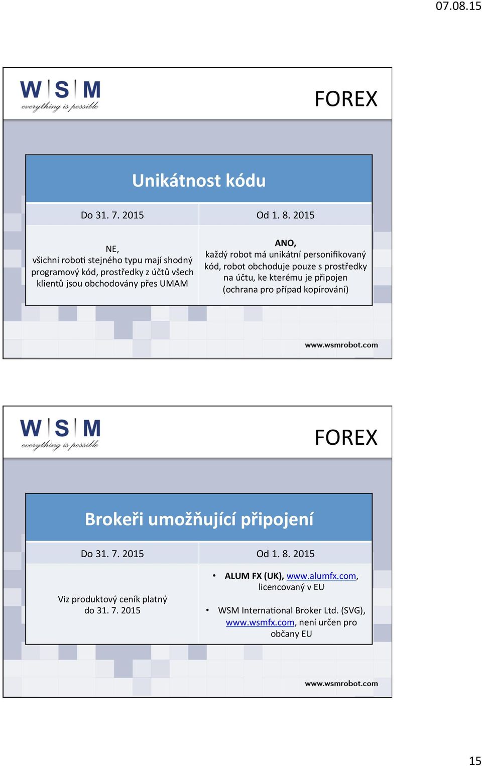 kterému je připojen (ochrana pro případ kopírování) Brokeři umožňující připojení Viz produktový ceník platný do 31. 7.