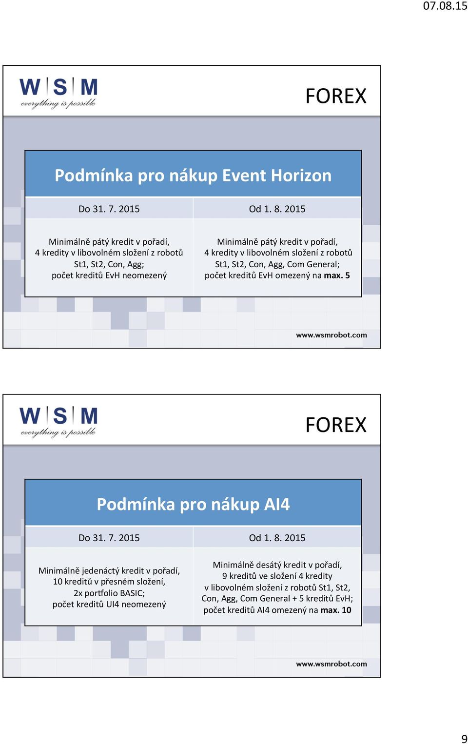 5 Podmínka pro nákup AI4 Minimálně jedenáctý kredit v pořadí, 10 kreditů v přesném složení, 2x portolio BASIC; počet kreditů UI4 neomezený Minimálně