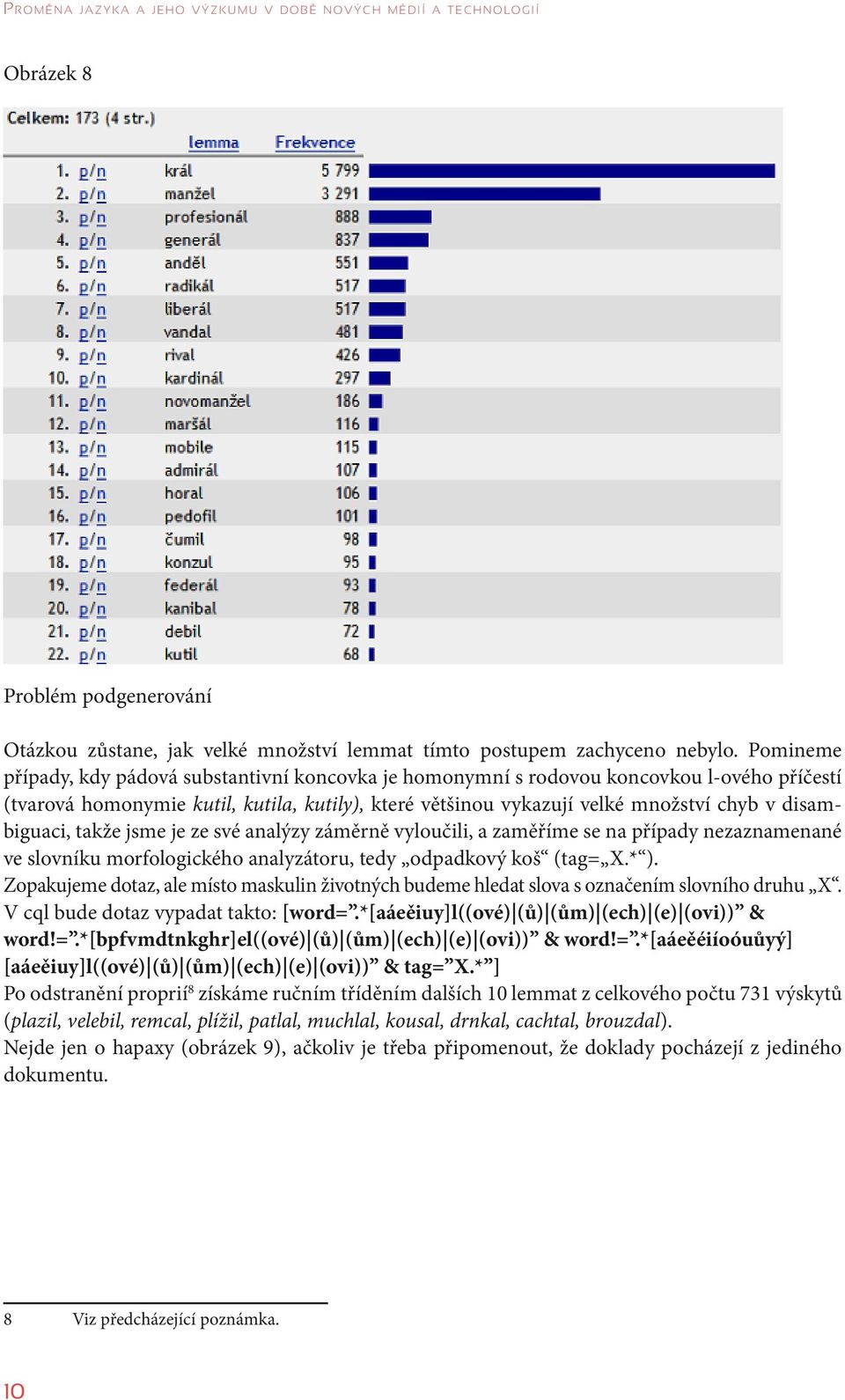 disambiguaci, takže jsme je ze své analýzy záměrně vyloučili, a zaměříme se na případy nezaznamenané ve slovníku morfologického analyzátoru, tedy odpadkový koš (tag= X.* ).