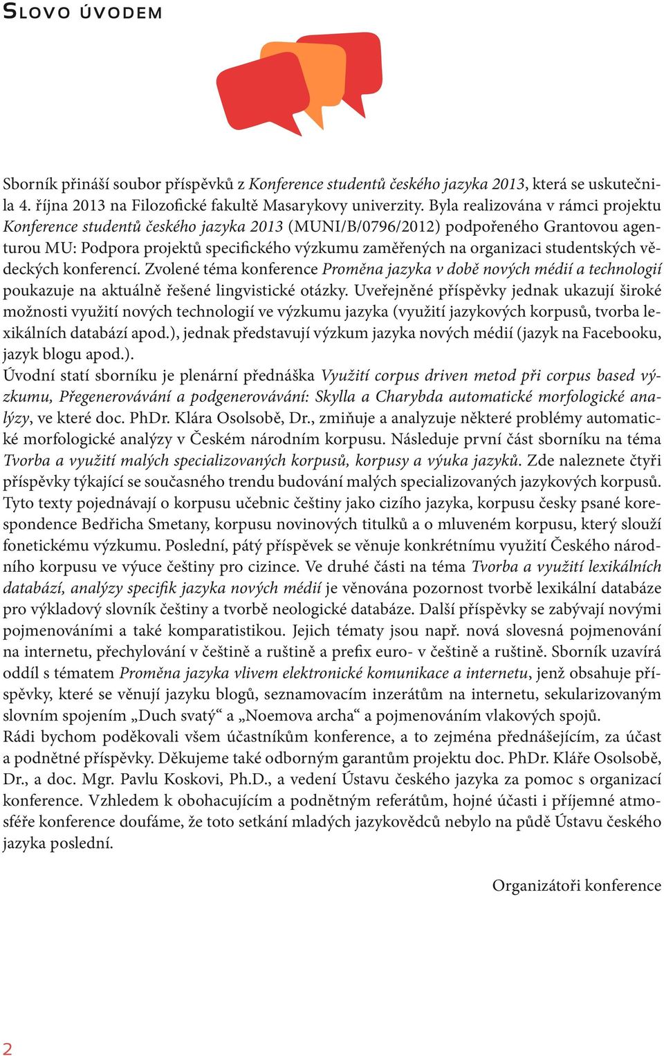 studentských vědeckých konferencí. Zvolené téma konference Proměna jazyka v době nových médií a technologií poukazuje na aktuálně řešené lingvistické otázky.