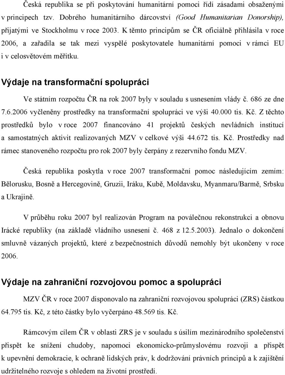 Výdaje na transformační spolupráci Ve státním rozpočtu ČR na rok 2007 byly v souladu s usnesením vlády č. 686 ze dne 7.6.2006 vyčleněny prostředky na transformační spolupráci ve výši 40.000 tis. Kč.