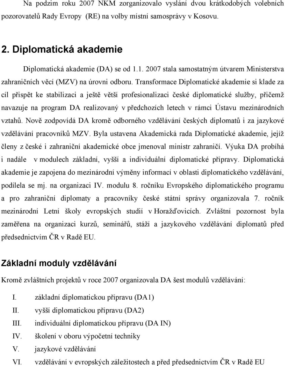 Transformace Diplomatické akademie si klade za cíl přispět ke stabilizaci a ještě větší profesionalizaci české diplomatické služby, přičemž navazuje na program DA realizovaný v předchozích letech v