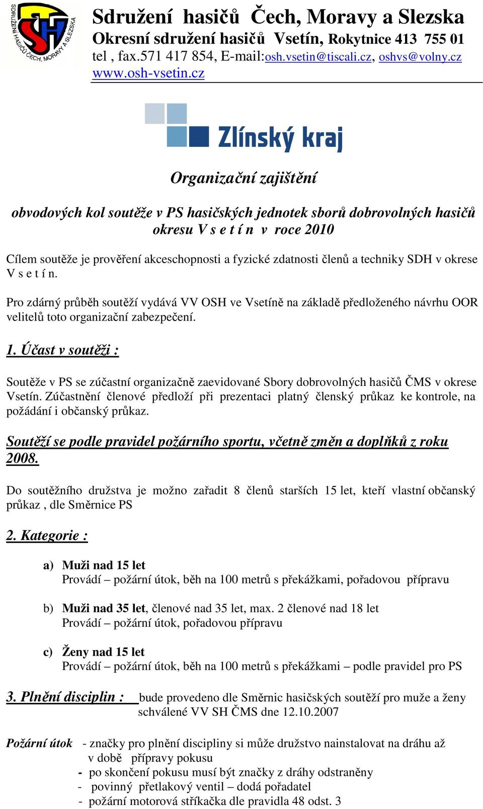 techniky SDH v okrese V s e t í n. Pro zdárný průběh soutěží vydává VV OSH ve Vsetíně na základě předloženého návrhu OOR velitelů toto organizační zabezpečení. 1.