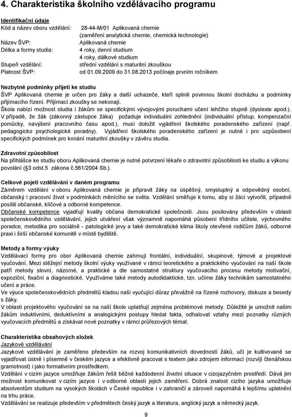 2013 pčínaje prvním rčníkem Nezbytné pdmínky přijetí ke studiu ŠVP Aplikvaná chemie je určen pr žáky a další uchazeče, kteří splnili pvinnu šklní dcházku a pdmínky přijímacíh řízení.