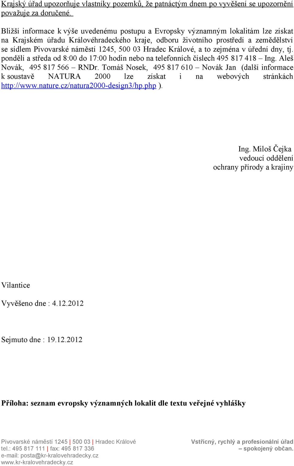 1245, 500 03 Hradec Králové, a to zejména v úřední dny, tj. pondělí a středa od 8:00 do 17:00 hodin nebo na telefonních číslech 495 817 418 Ing. Aleš Novák, 495 817 566 RNDr.