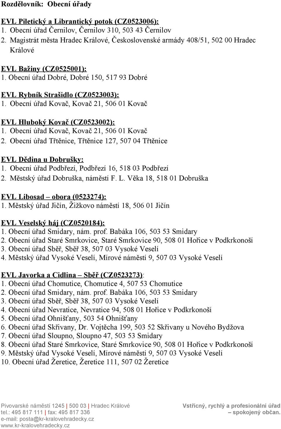 Obecní úřad Kovač, Kovač 21, 506 01 Kovač EVL Hluboký Kovač (CZ0523002): 1. Obecní úřad Kovač, Kovač 21, 506 01 Kovač 2. Obecní úřad Třtěnice, Třtěnice 127, 507 04 Třtěnice EVL Dědina u Dobrušky: 1.