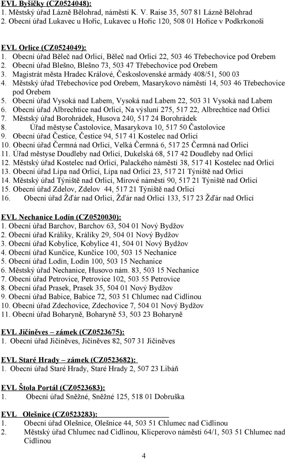 Obecní úřad Blešno, Blešno 73, 503 47 Třebechovice pod Orebem 3. Magistrát města Hradec Králové, Československé armády 408/51, 500 03 4.