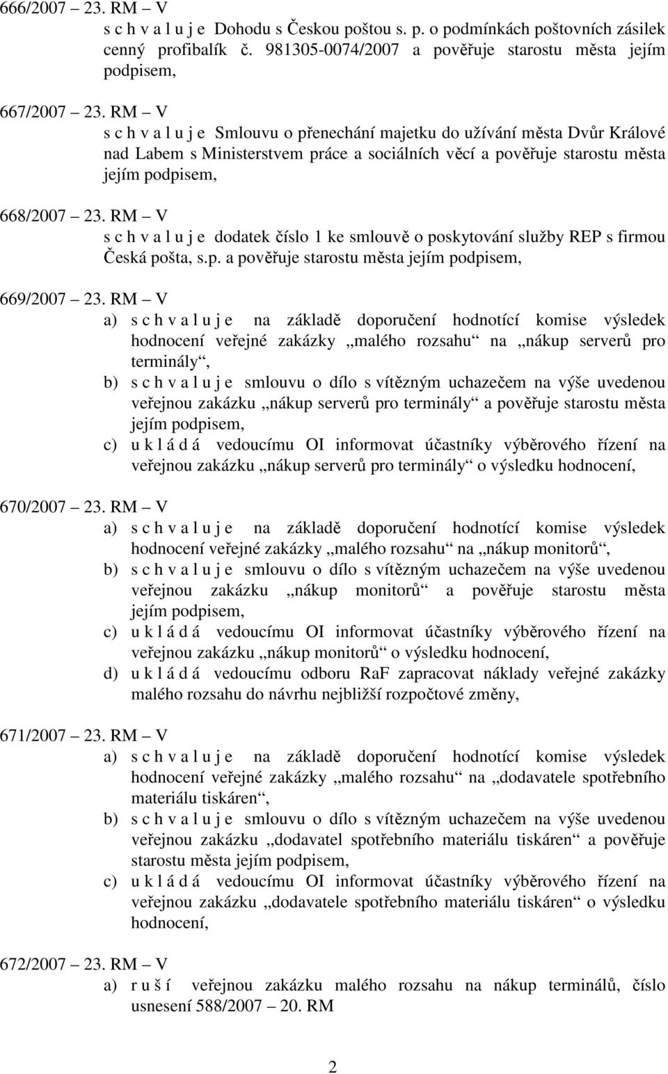 RM V s c h v a l u j e dodatek číslo 1 ke smlouvě o poskytování služby REP s firmou Česká pošta, s.p. a pověřuje starostu města jejím podpisem, 669/2007 23.