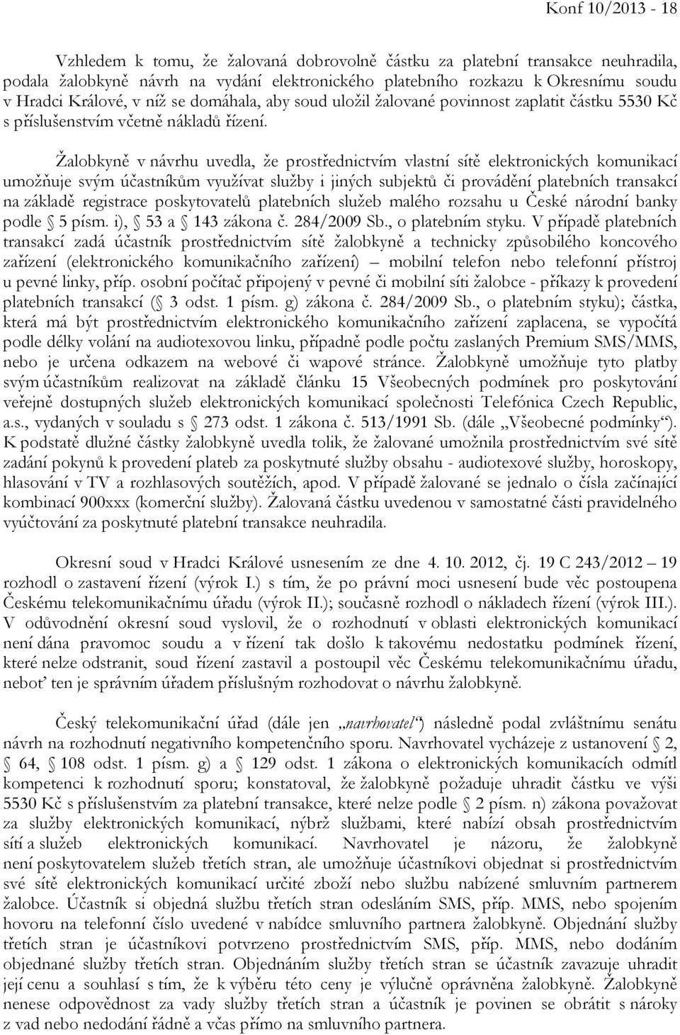 Žalobkyně v návrhu uvedla, že prostřednictvím vlastní sítě elektronických komunikací umožňuje svým účastníkům využívat služby i jiných subjektů či provádění platebních transakcí na základě registrace