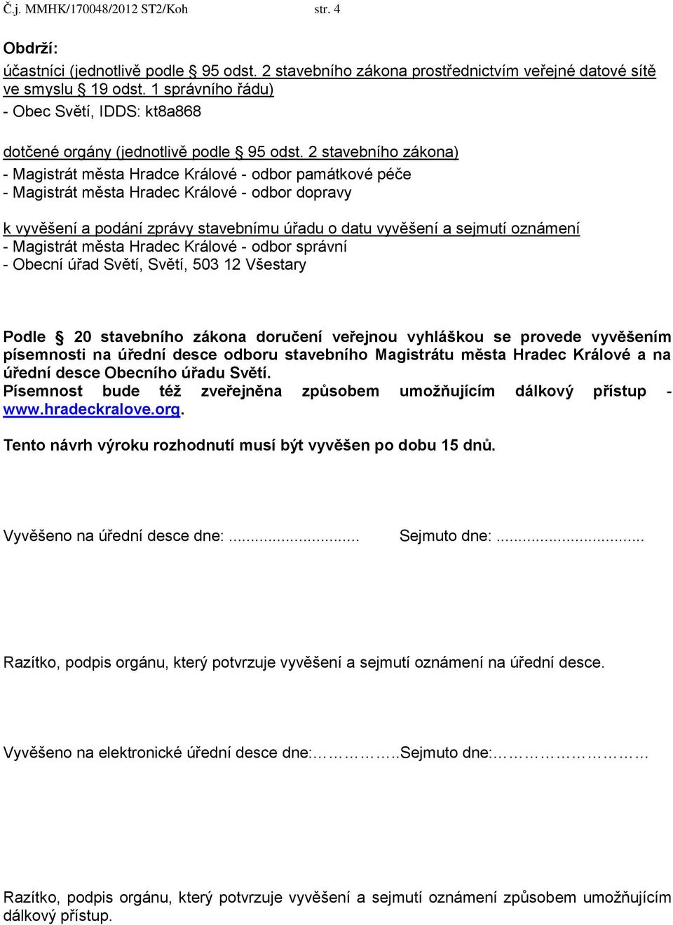 2 stavebního zákona) - Magistrát města Hradce Králové - odbor památkové péče - Magistrát města Hradec Králové - odbor dopravy k vyvěšení a podání zprávy stavebnímu úřadu o datu vyvěšení a sejmutí