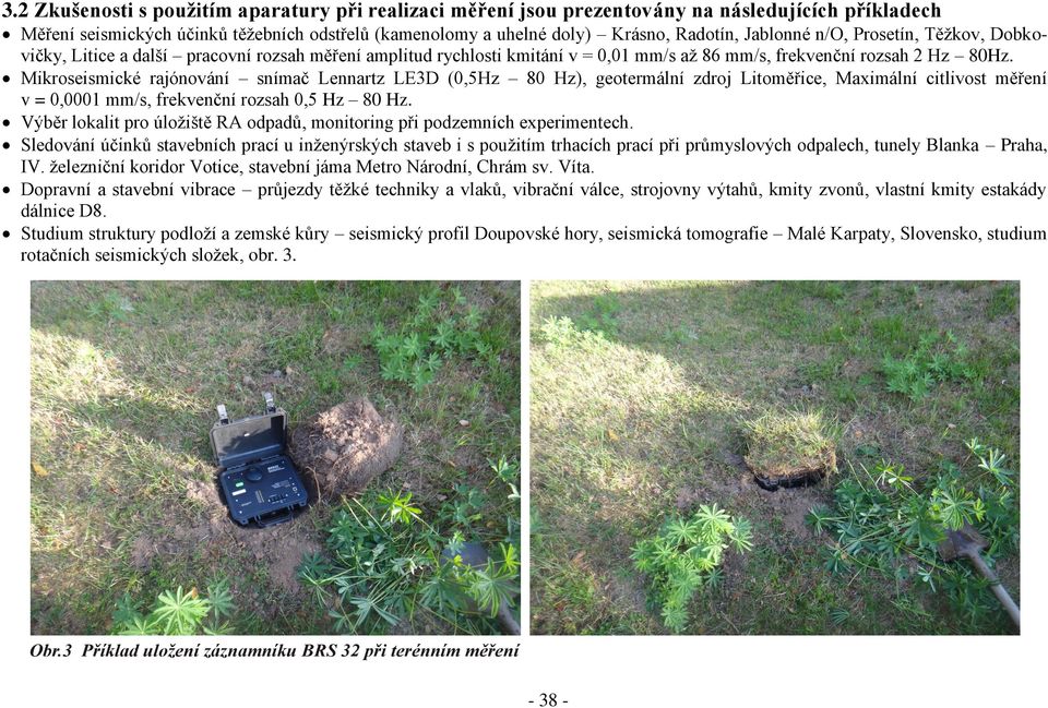 Mikroseismické rajónování snímač Lennartz LE3D (0,5Hz 80 Hz), geotermální zdroj Litoměřice, Maximální citlivost měření v = 0,0001 mm/s, frekvenční rozsah 0,5 Hz 80 Hz.
