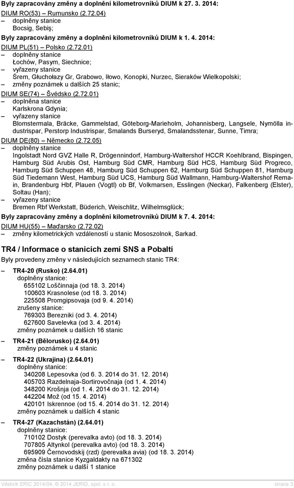 01) Łochów, Pasym, Siechnice; Śrem, Głuchołazy Gr, Grabowo, Iłowo, Konopki, Nurzec, Sieraków Wielkopolski; změny poznámek u dalších 25 stanic; DIUM SE(74) Švédsko (2.72.