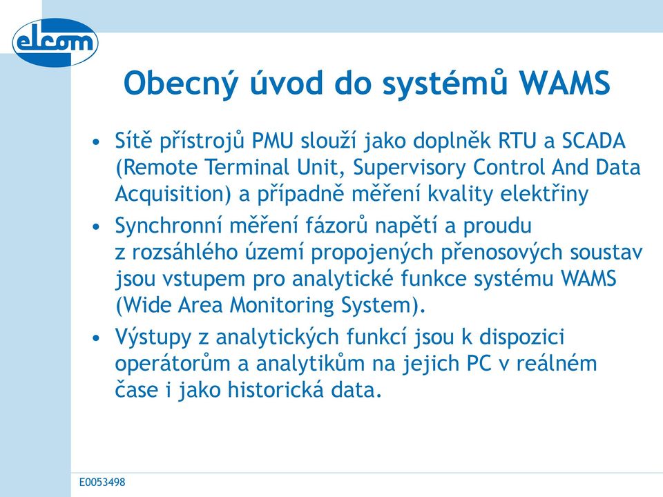rozsáhlého území propojených přenosových soustav jsou vstupem pro analytické funkce systému WAMS (Wide Area Monitoring