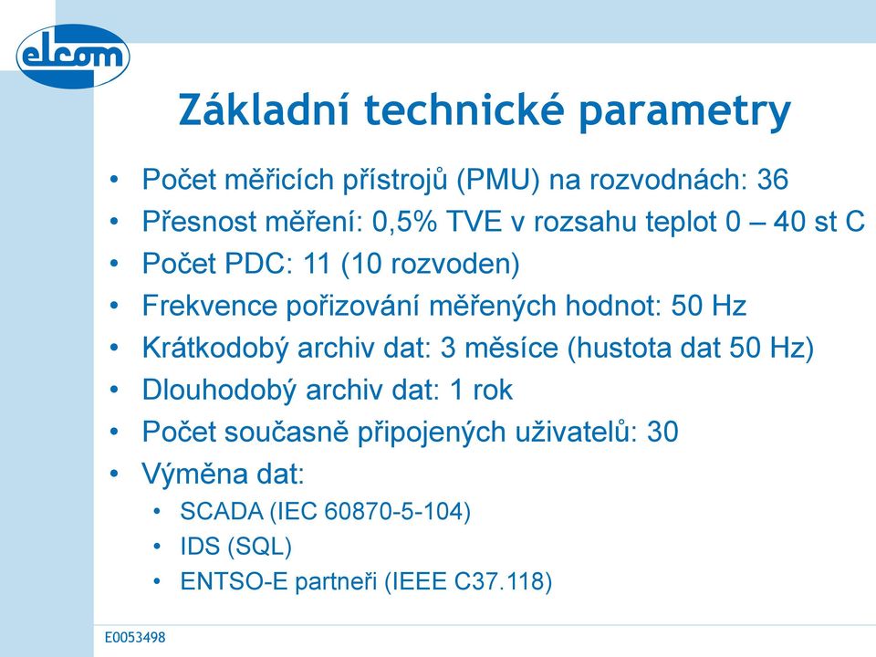 Hz Krátkodobý archiv dat: 3 měsíce (hustota dat 50 Hz) Dlouhodobý archiv dat: 1 rok Počet současně