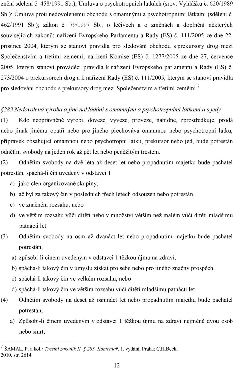 prosince 2004, kterým se stanoví pravidla pro sledování obchodu s prekursory drog mezi Společenstvím a třetími zeměmi; nařízení Komise (ES) č.