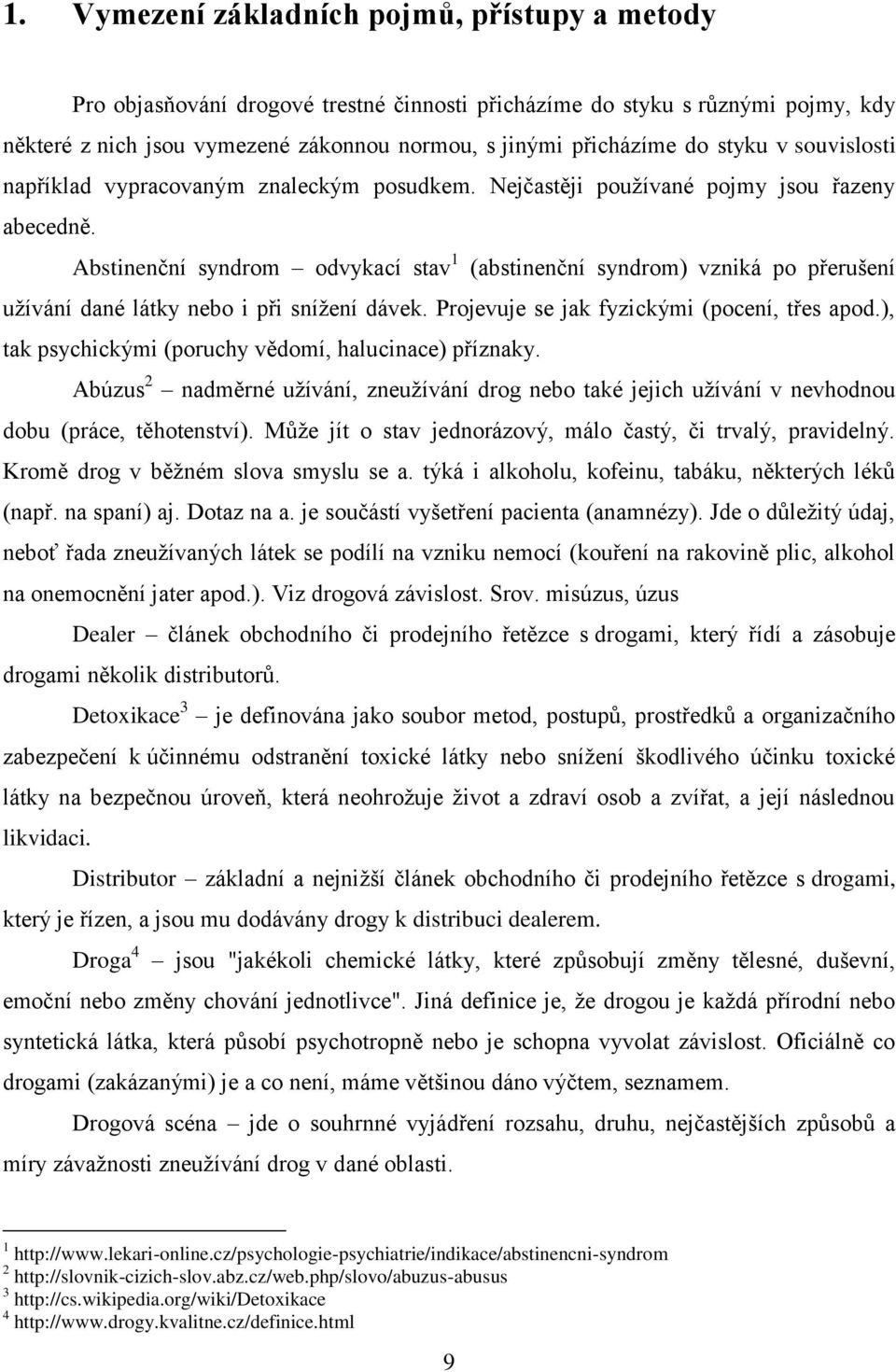 Abstinenční syndrom odvykací stav 1 (abstinenční syndrom) vzniká po přerušení užívání dané látky nebo i při snížení dávek. Projevuje se jak fyzickými (pocení, třes apod.