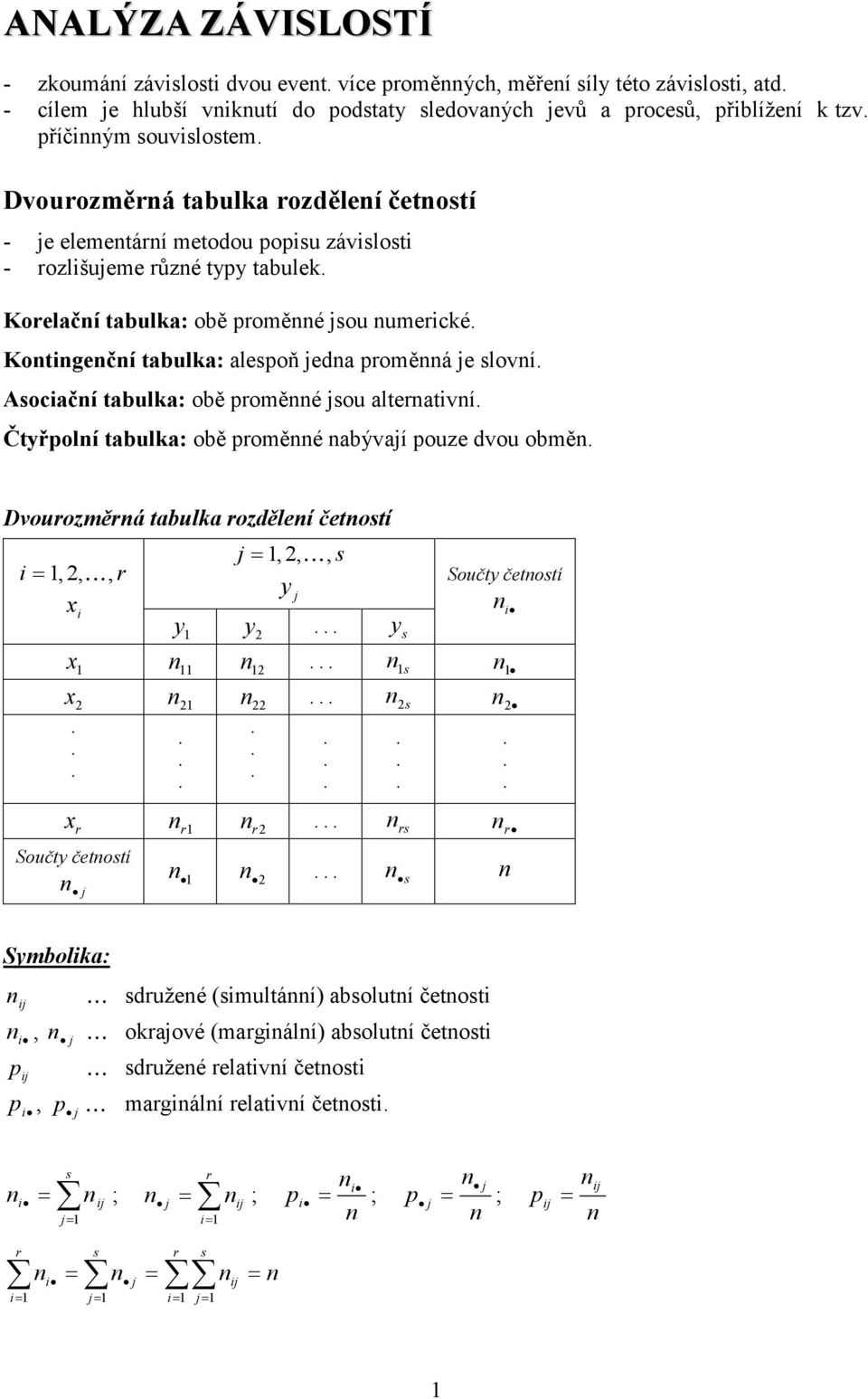 poěá je loví Aocačí tabula: obě poěé jou alteatví Čtřpolí tabula: obě poěé abývají pouze dvou obě Dvouozěá tabula ozděleí četotí,,, j,,, j oučt četotí oučt