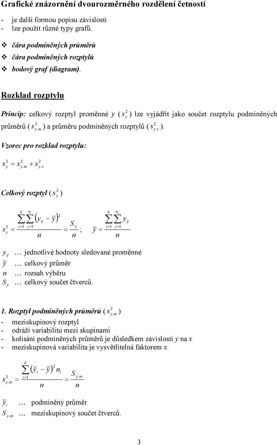 ozptlu: v Celový ozptl ( ) j j ; j j j jedotlvé hodot ledovaé poěé celový půě ozah výběu celový oučet čtveců ozptl podíěých půěů ( ) -