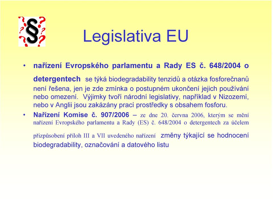 omezení. Výjimky tvoří národní legislativy, například v Nizozemí, nebo v Anglii jsou zakázány prací prostředky s obsahem fosforu. Nařízení Komise č.