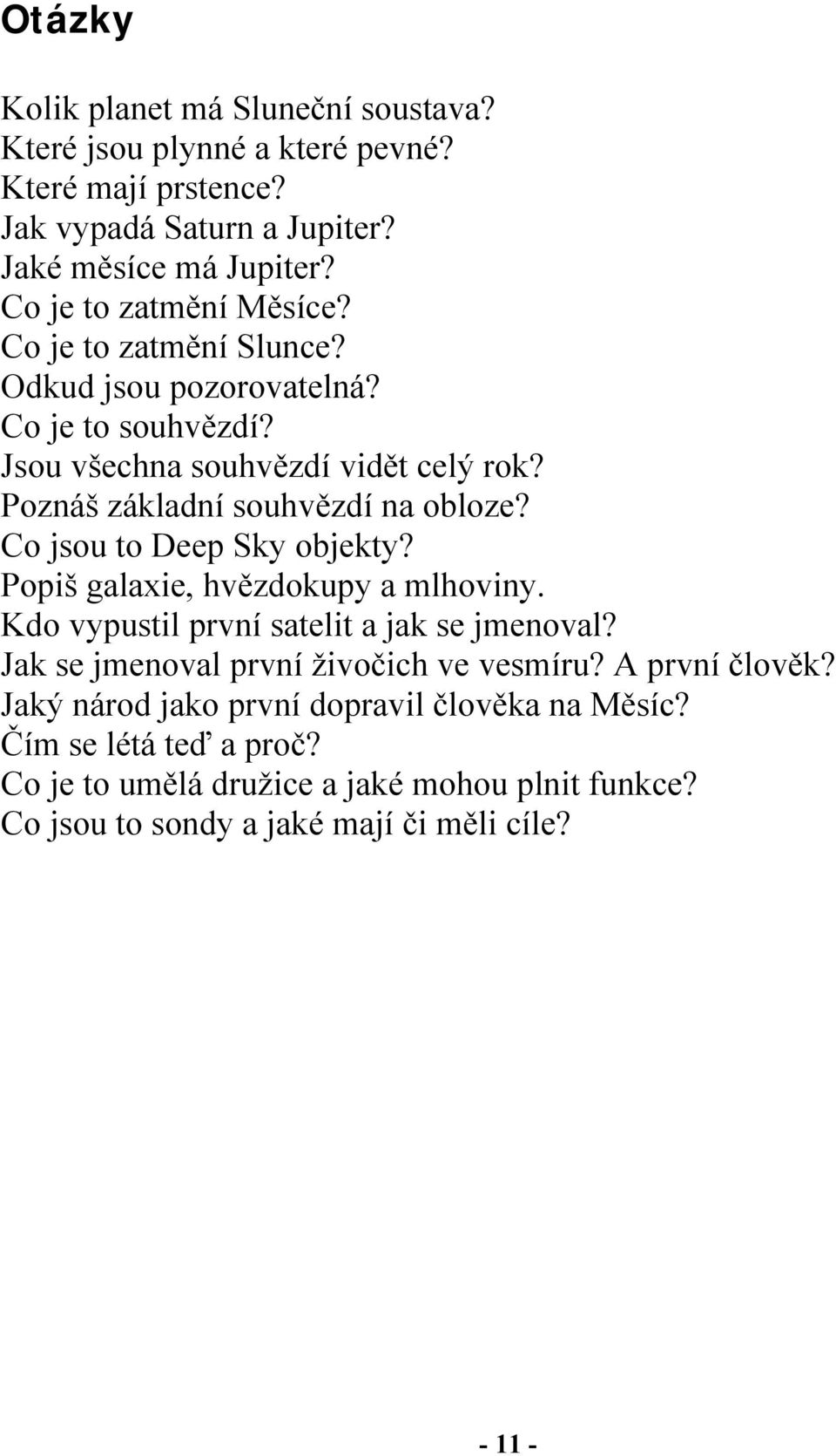 Poznáš základní souhvězdí na obloze? Co jsou to Deep Sky objekty? Popiš galaxie, hvězdokupy a mlhoviny. Kdo vypustil první satelit a jak se jmenoval?