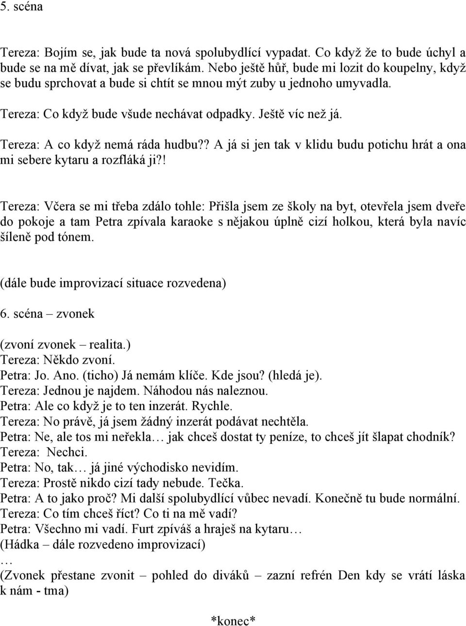 Tereza: A co když nemá ráda hudbu?? A já si jen tak v klidu budu potichu hrát a ona mi sebere kytaru a rozfláká ji?