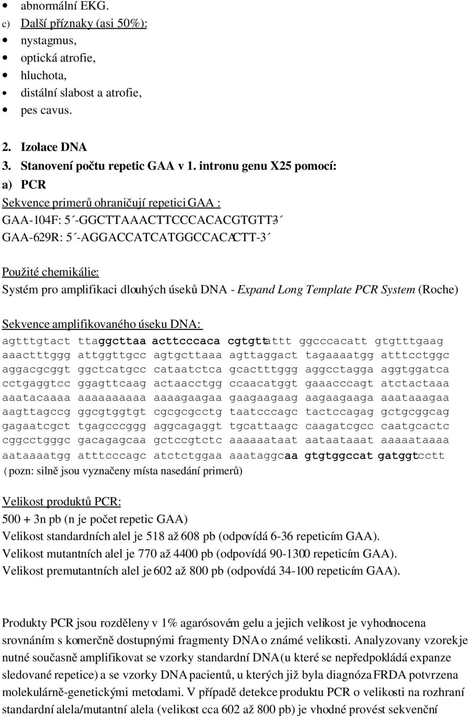 dlouhých úseků DNA Expand Long Template PCR System (Roche) Sekvence amplifikovaného úseku DNA: agtttgtact ttaggcttaa acttcccaca cgtgttattt ggcccacatt gtgtttgaag aaactttggg attggttgcc agtgcttaaa