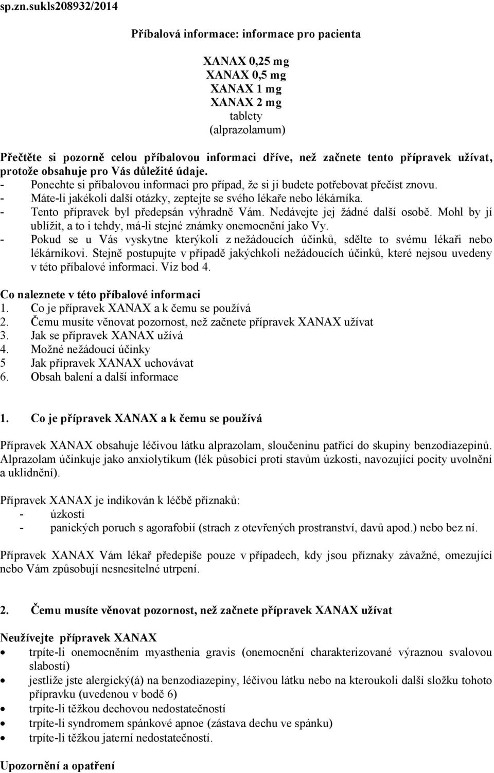 tento přípravek užívat, protože obsahuje pro Vás důležité údaje. - Ponechte si příbalovou informaci pro případ, že si ji budete potřebovat přečíst znovu.