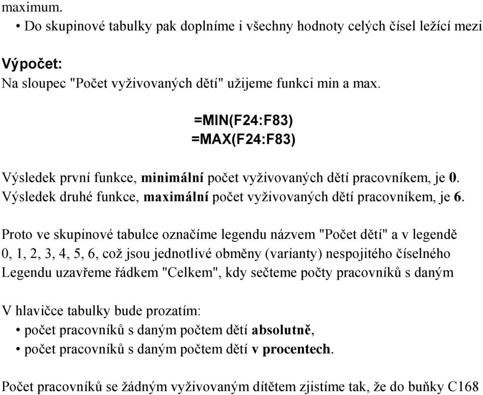 Výsledek druhé funkce, maximální počet vyživovaných dětí pracovníkem, je 6.