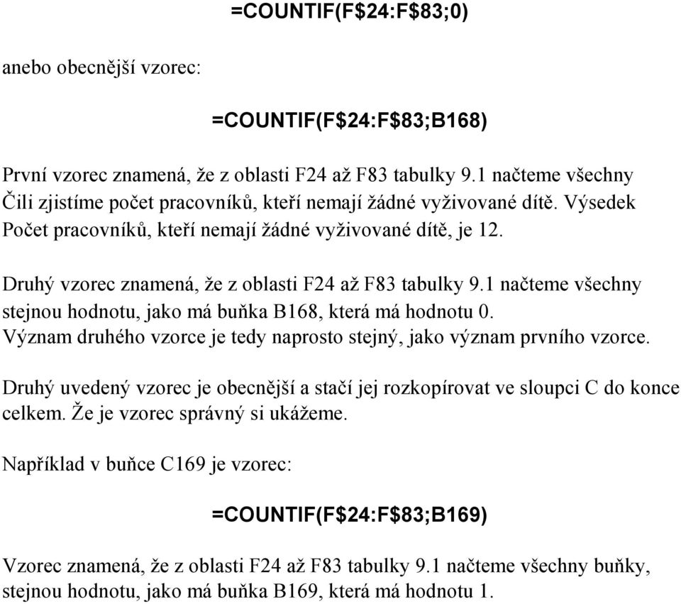 1 načteme všechny buňky, stejnou které hodnotu, obsahují jako má buňka B168, která má hodnotu 0. Význam druhého vzorce je tedy naprosto stejný, jako význam prvního vzorce.