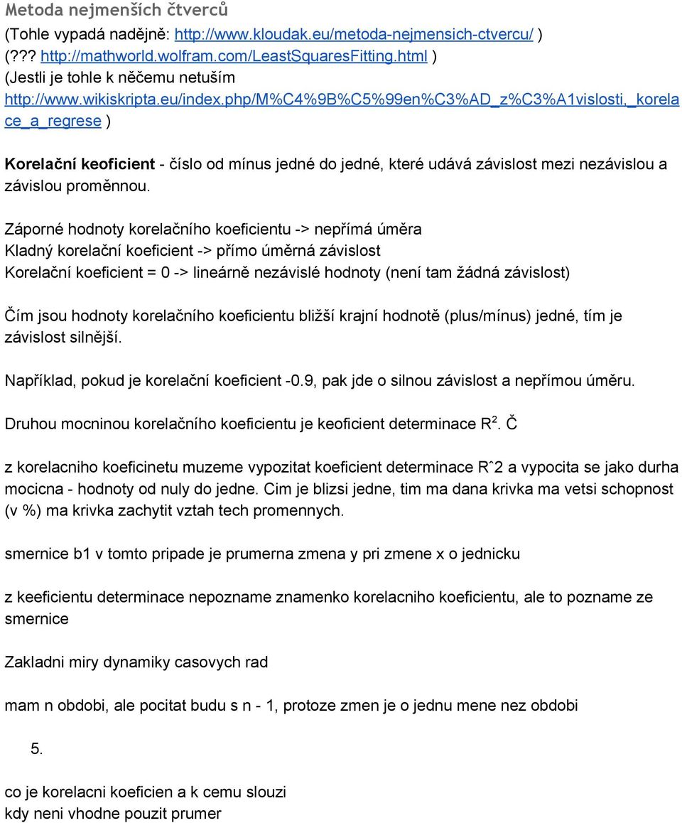 php/m%c4%9b%c5%99en%c3%ad_z%c3%a1vislosti,_korela ce_a_regrese ) Korelační keoficient číslo od mínus jedné do jedné, které udává závislost mezi nezávislou a závislou proměnnou.