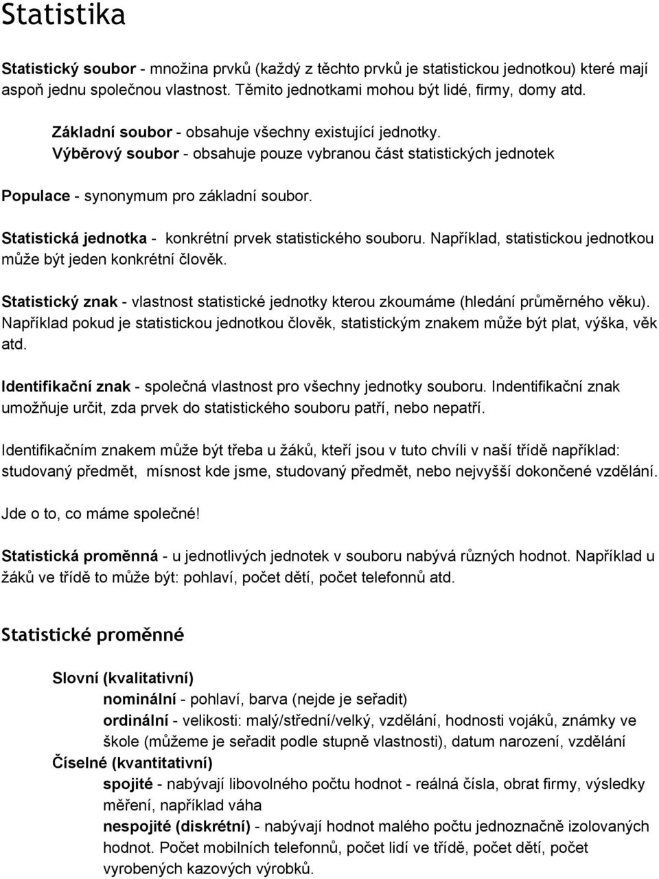 Statistická jednotka konkrétní prvek statistického souboru. Například, statistickou jednotkou může být jeden konkrétní člověk.