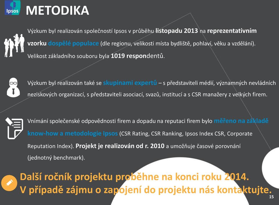 Výzkum byl realizován také se skupinami expertů s představiteli médií, významných nevládních neziskových organizací, s představiteli asociací, svazů, institucí a s CSR manažery z velkých firem.