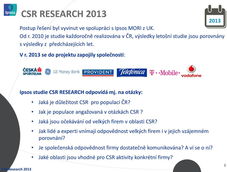 2013 se do projektu zapojily společnosti: Ipsos studie CSR RESEARCH odpovídá mj. na otázky: Jaká je důležitost CSR pro populaci ČR?