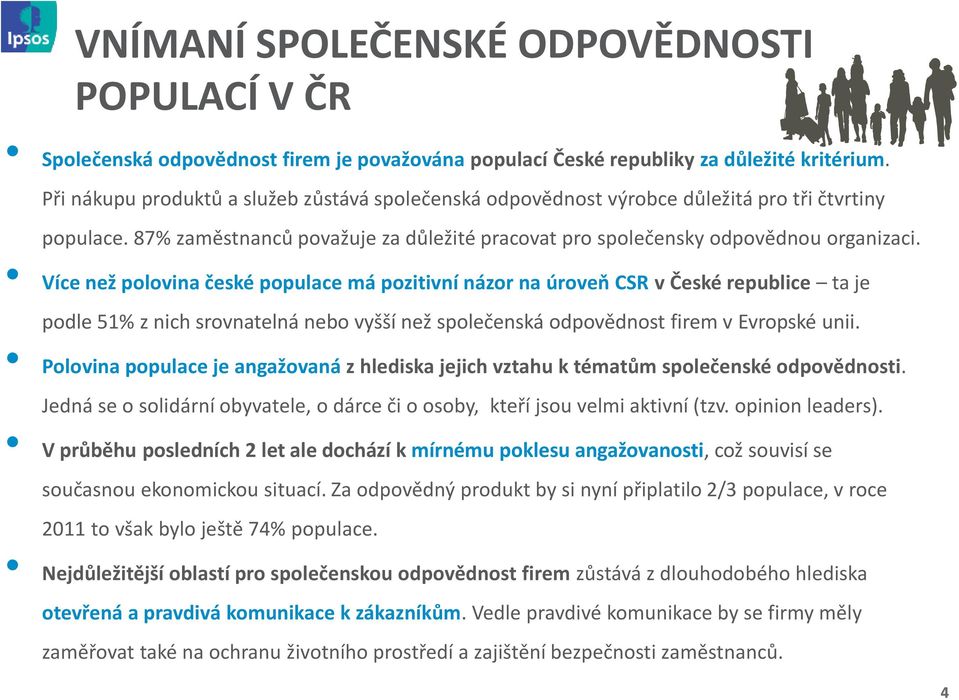 Více než polovina české populace má pozitivní názor na úroveň CSR v České republice ta je podle 51% z nich srovnatelná nebo vyšší než společenská odpovědnost firem v Evropské unii.