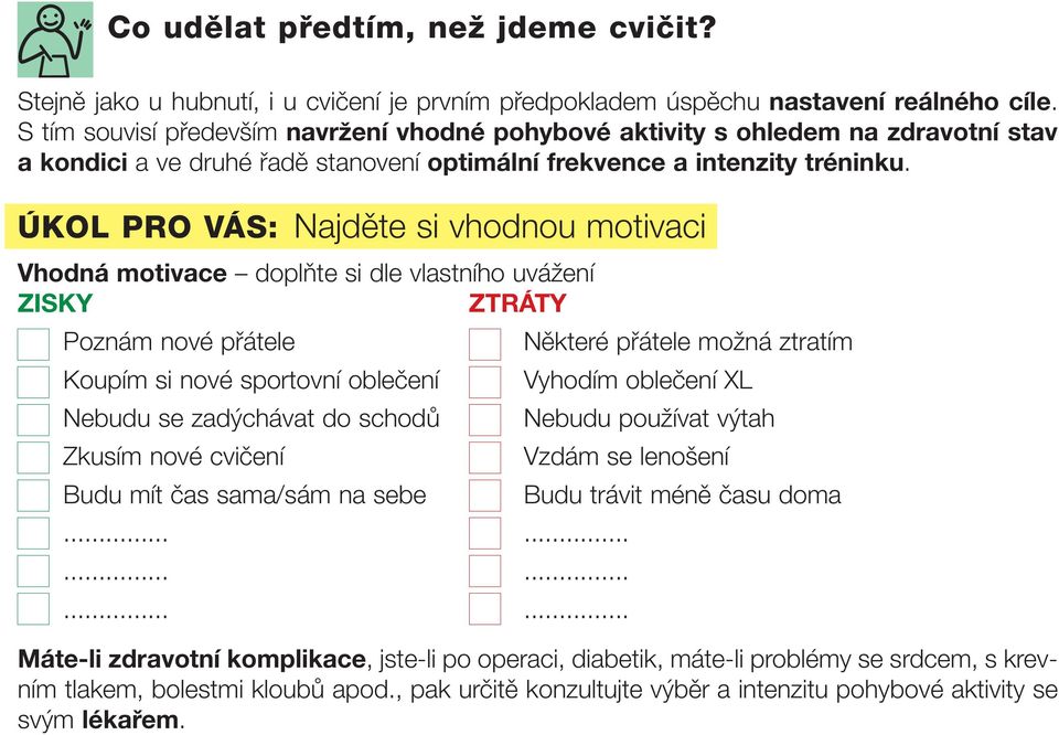 ÚKOL PRO VÁS: Najděte si vhodnou motivaci Vhodná motivace doplňte si dle vlastního uvážení ZISKY ZTRÁTY Poznám nové přátele Některé přátele možná ztratím Koupím si nové sportovní oblečení Vyhodím