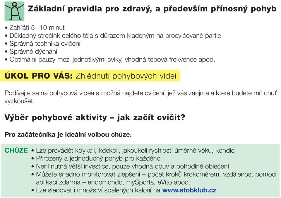 ÚKOL PRO VÁS: Zhlédnutí pohybových videí Podívejte se na pohybová videa a možná najdete cvičení, jež vás zaujme a které budete mít chuť vyzkoušet. Výběr pohybové aktivity jak začít cvičit?