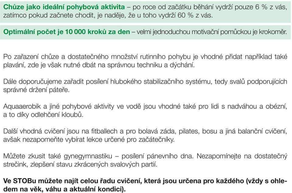 Po zařazení chůze a dostatečného množství rutinního pohybu je vhodné přidat například také plavání, zde je však nutné dbát na správnou techniku a dýchání.