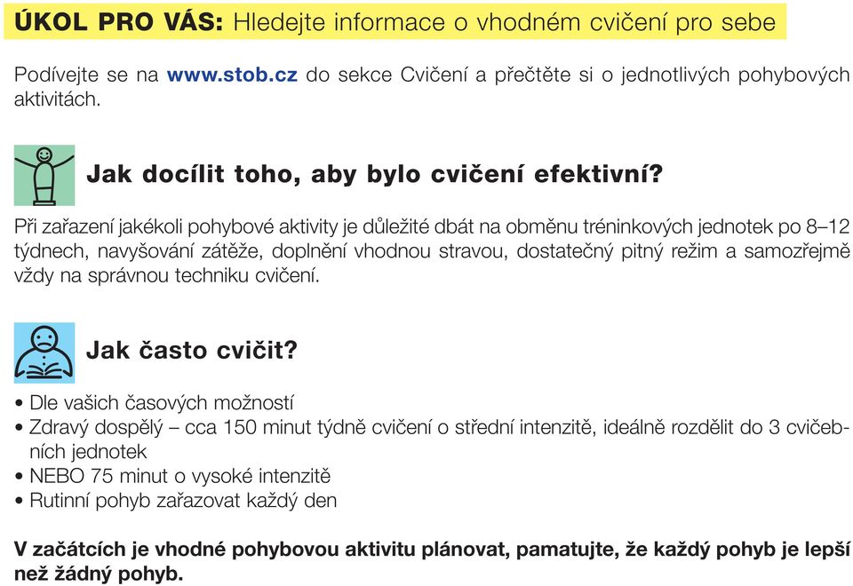 Při zařazení jakékoli pohybové aktivity je důležité dbát na obměnu tréninkových jednotek po 8 12 týdnech, navyšování zátěže, doplnění vhodnou stravou, dostatečný pitný režim a samozřejmě