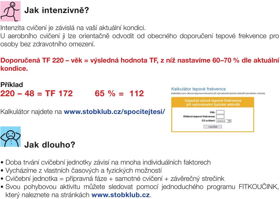 Doporučená TF 220 věk = výsledná hodnota TF, z níž nastavíme 60 70 % dle aktuální kondice. Příklad 220 48 = TF 172 65 % = 112 Kalkulátor najdete na www.stobklub.