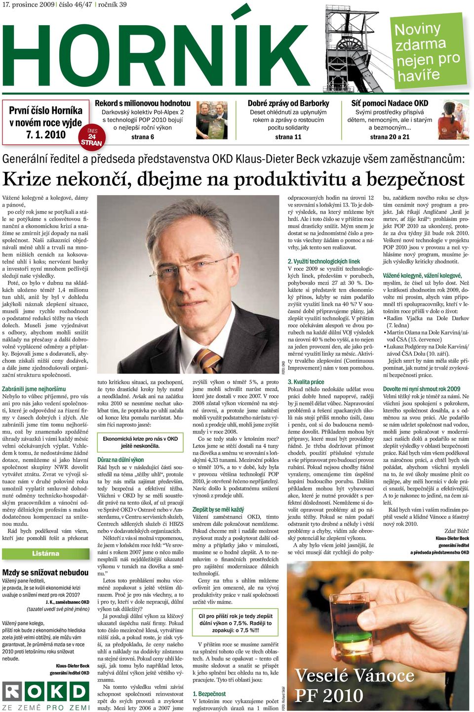 a stále se potýkáme s celosvětovou finanční a ekonomickou krizí a snažíme se zmírnit její dopady na naši společnost.