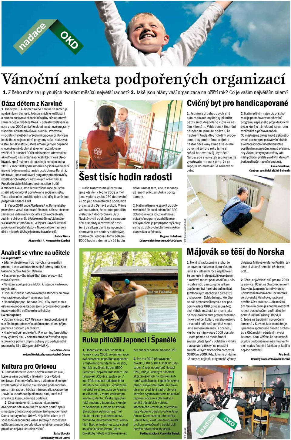 Jednou z nich je vzdělávání a druhou poskytování sociální služby Nízkoprahové zařízení dětí a mládeže OÁZA.