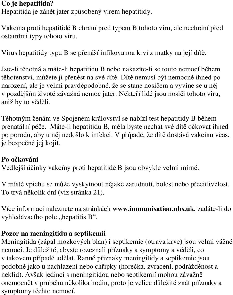 Dítě nemusí být nemocné ihned po narození, ale je velmi pravděpodobné, že se stane nosičem a vyvine se u něj v pozdějším životě závažná nemoc jater.