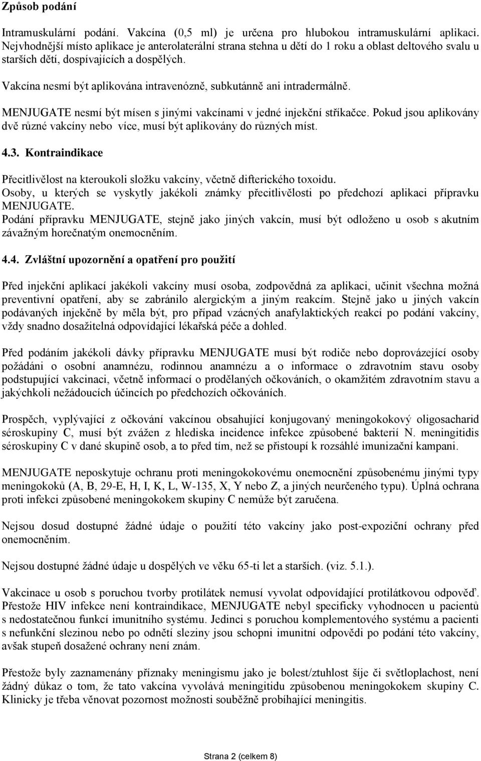 Vakcína nesmí být aplikována intravenózně, subkutánně ani intradermálně. MENJUGATE nesmí být mísen s jinými vakcínami v jedné injekční stříkačce.