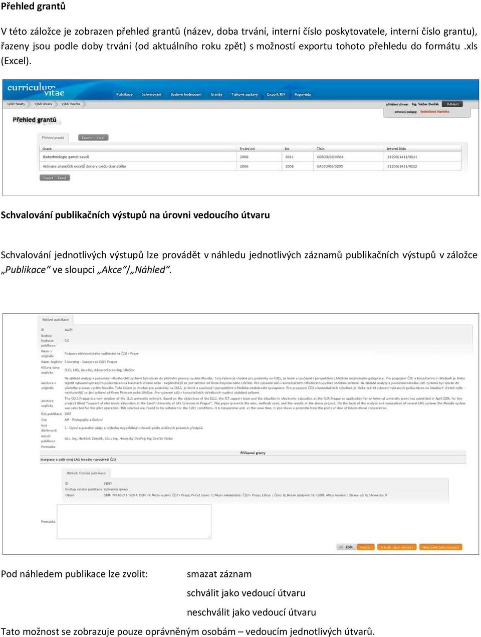 Schvalování publikačních výstupů na úrovni vedoucího útvaru Schvalování jednotlivých výstupů lze provádět v náhledu jednotlivých záznamů publikačních výstupů v