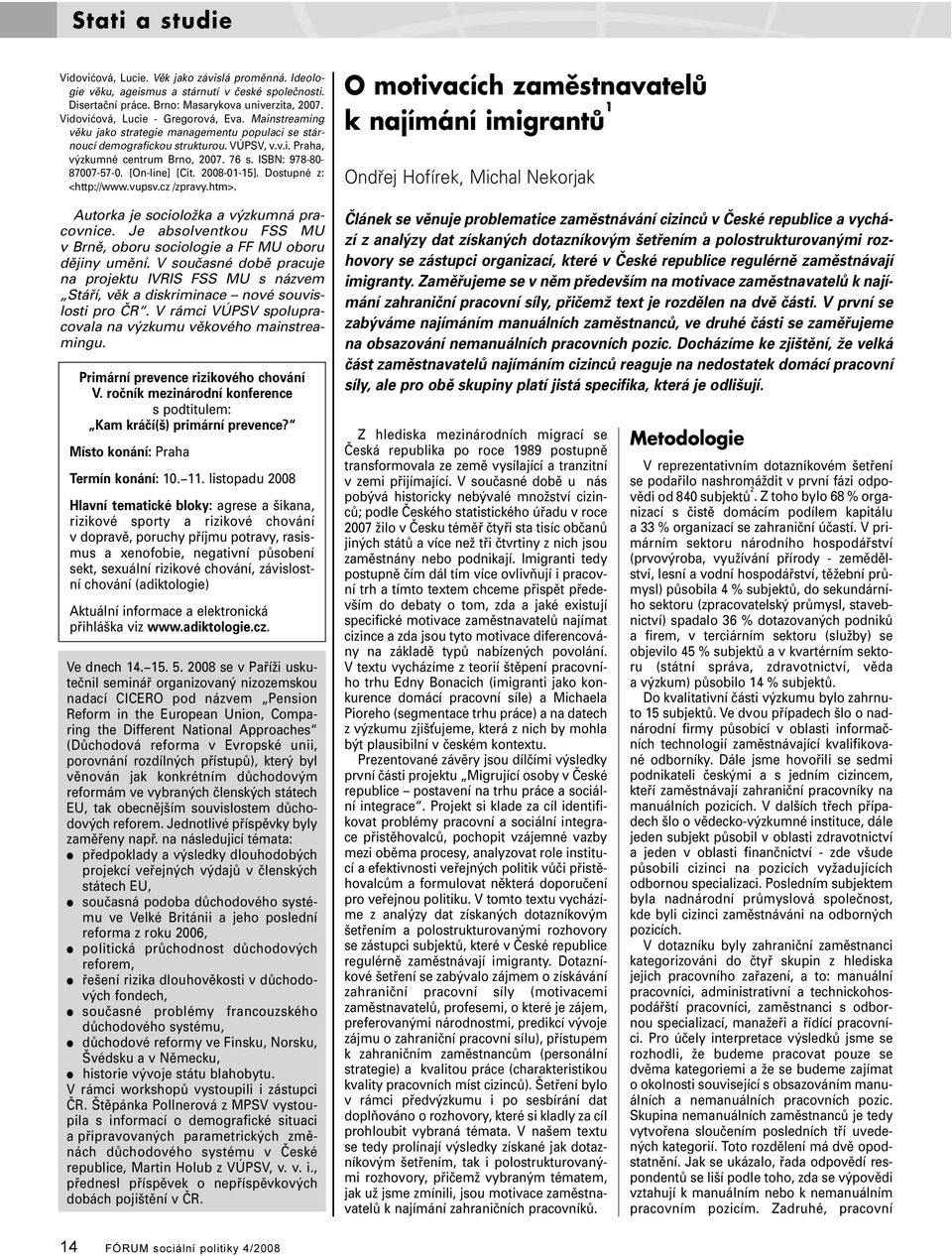 ISBN: 978-80- 87007-57-0. [On-line] [Cit. 2008-01-15]. Dostupné z: <http://www.vupsv.cz /zpravy.htm>. Autorka je socioložka a výzkumná pracovnice.