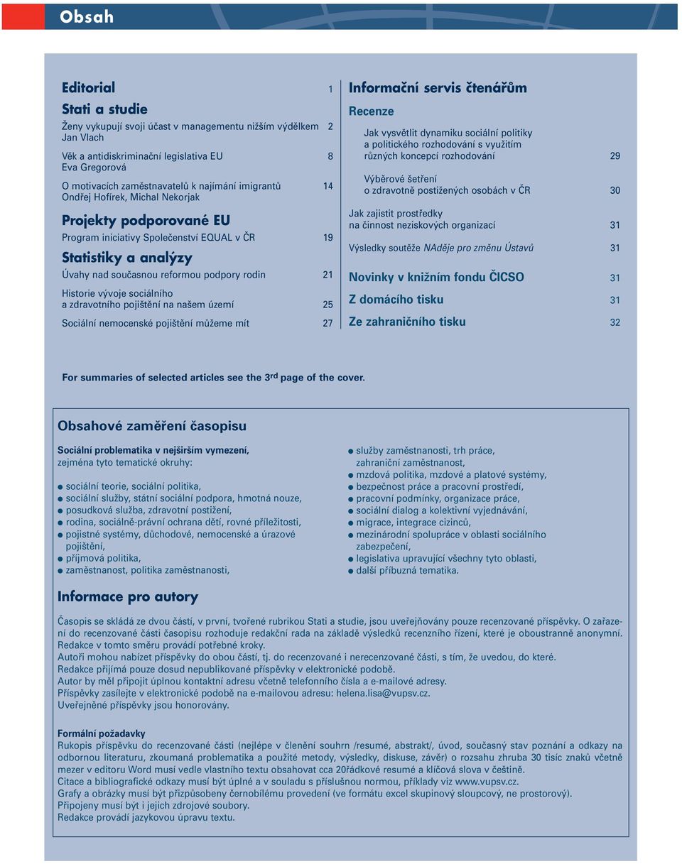 sociálního a zdravotního pojištění na našem území 25 Sociální nemocenské pojištění můžeme mít 27 Informační servis čtenářům Recenze Jak vysvětlit dynamiku sociální politiky a politického rozhodování
