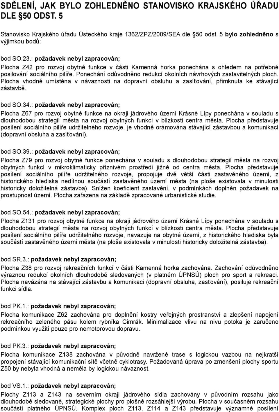 Ponechání odůvodněno redukcí okolních návrhových zastavitelných ploch. Plocha vhodně umístěna v návaznosti na dopravní obsluhu a zasíťování, přimknuta ke stávající zástavbě. bod SO.34.