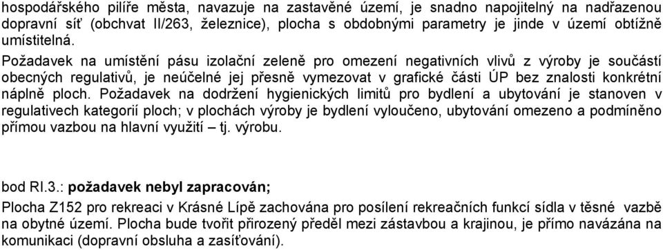 Požadavek na umístění pásu izolační zeleně pro omezení negativních vlivů z výroby je součástí obecných regulativů, je neúčelné jej přesně vymezovat v grafické části ÚP bez znalosti konkrétní náplně