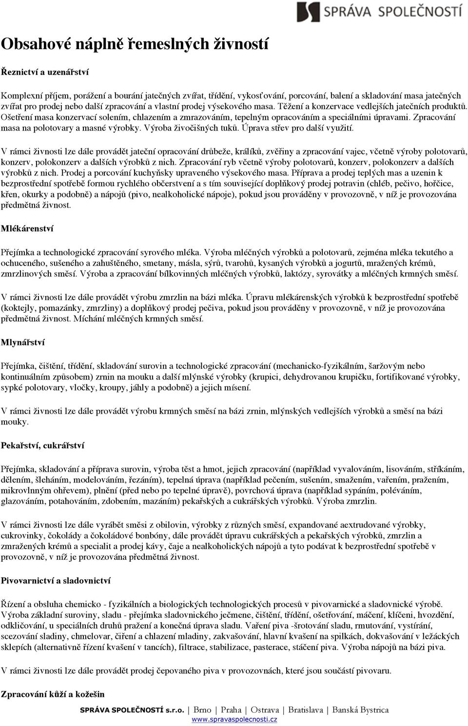 Ošetření masa konzervací solením, chlazením a zmrazováním, tepelným opracováním a speciálními úpravami. Zpracování masa na polotovary a masné výrobky. Výroba živočišných tuků.