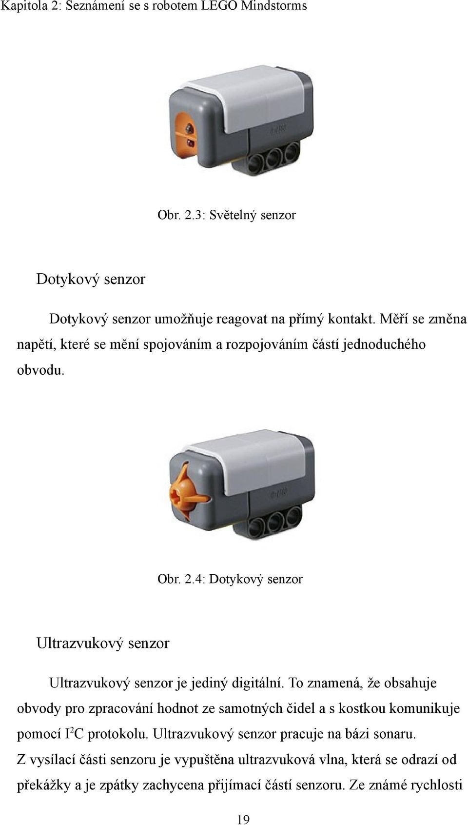 4: Dotykový senzor Ultrazvukový senzor Ultrazvukový senzor je jediný digitální.